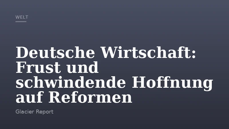 Deutsche Wirtschaft: Frust und schwindende Hoffnung auf Reformen