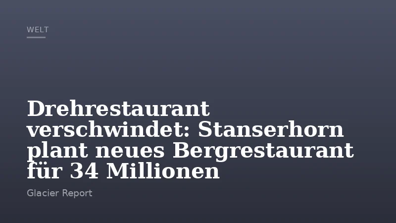 Drehrestaurant verschwindet: Stanserhorn plant neues Bergrestaurant für 34 Millionen