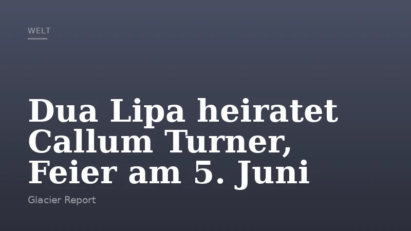 Dua Lipa heiratet Callum Turner, Feier am 5. Juni