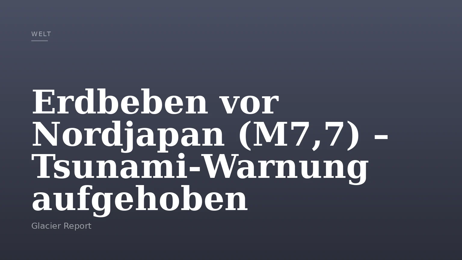 Erdbeben vor Nordjapan (M7,7) – Tsunami‑Warnung aufgehoben