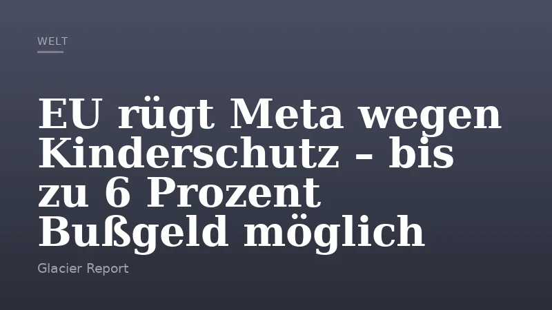 EU rügt Meta wegen Kinderschutz – bis zu 6 Prozent Bußgeld möglich