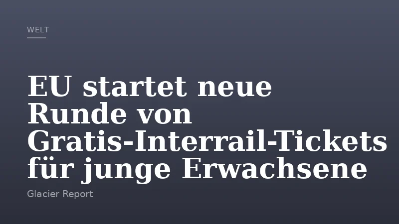 EU startet neue Runde von Gratis-Interrail-Tickets für junge Erwachsene
