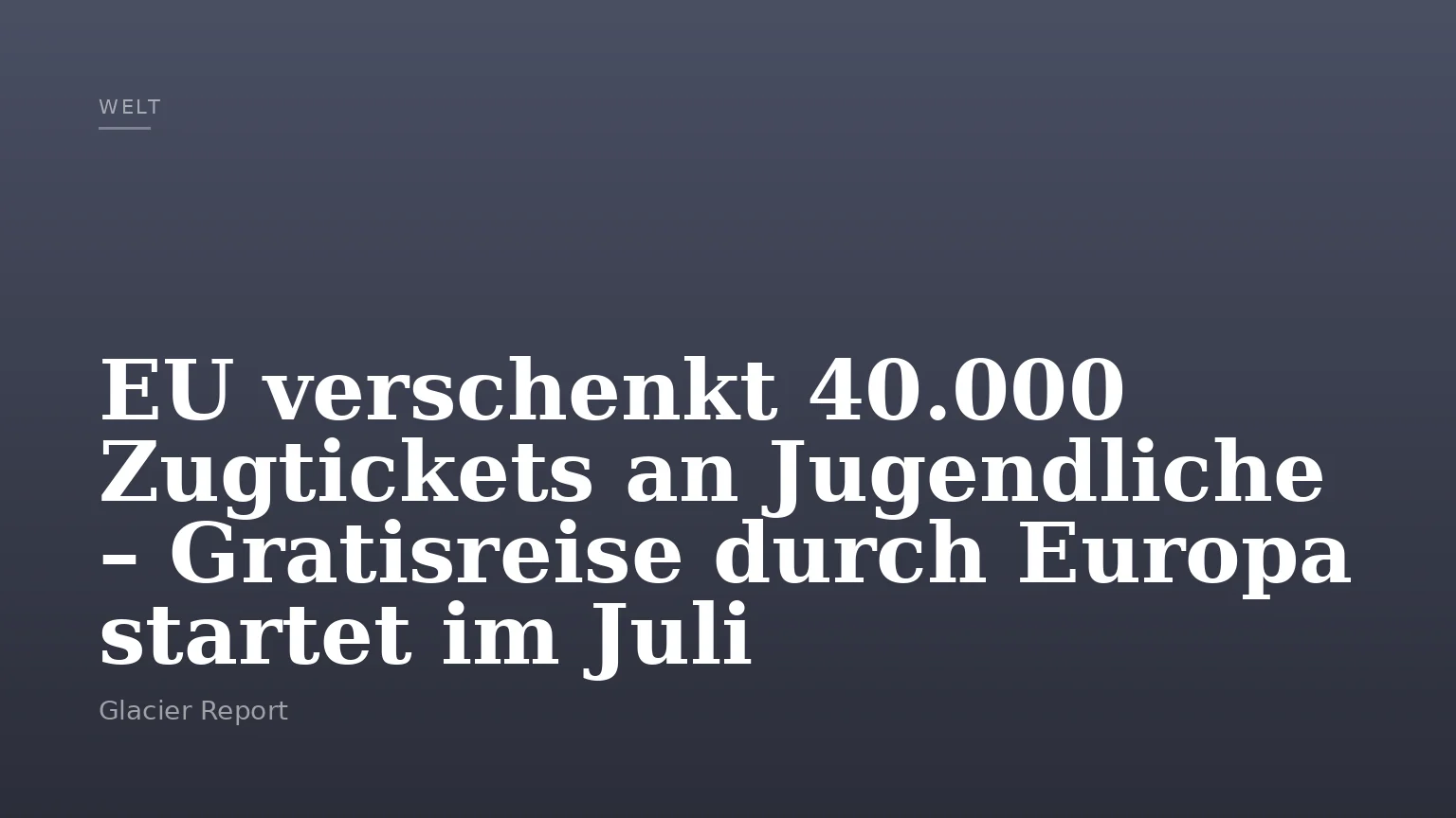 EU verschenkt 40.000 Zugtickets an Jugendliche – Gratisreise durch Europa startet im Juli