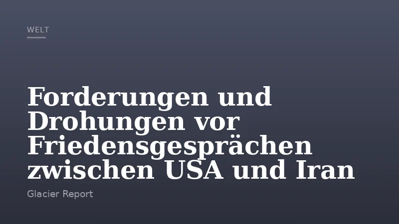 Forderungen und Drohungen vor Friedensgesprächen zwischen USA und Iran