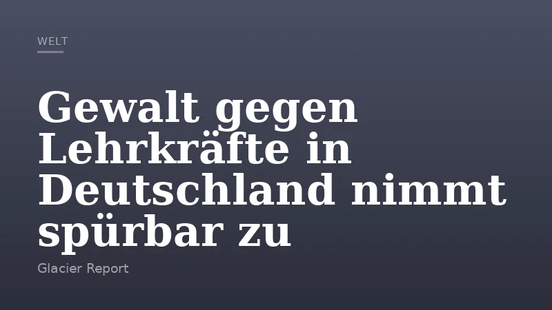Gewalt gegen Lehrkräfte in Deutschland nimmt spürbar zu