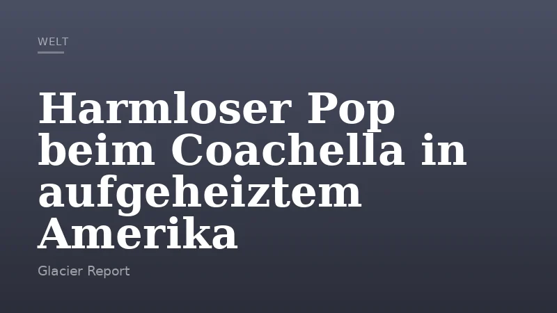 Harmloser Pop beim Coachella in aufgeheiztem Amerika