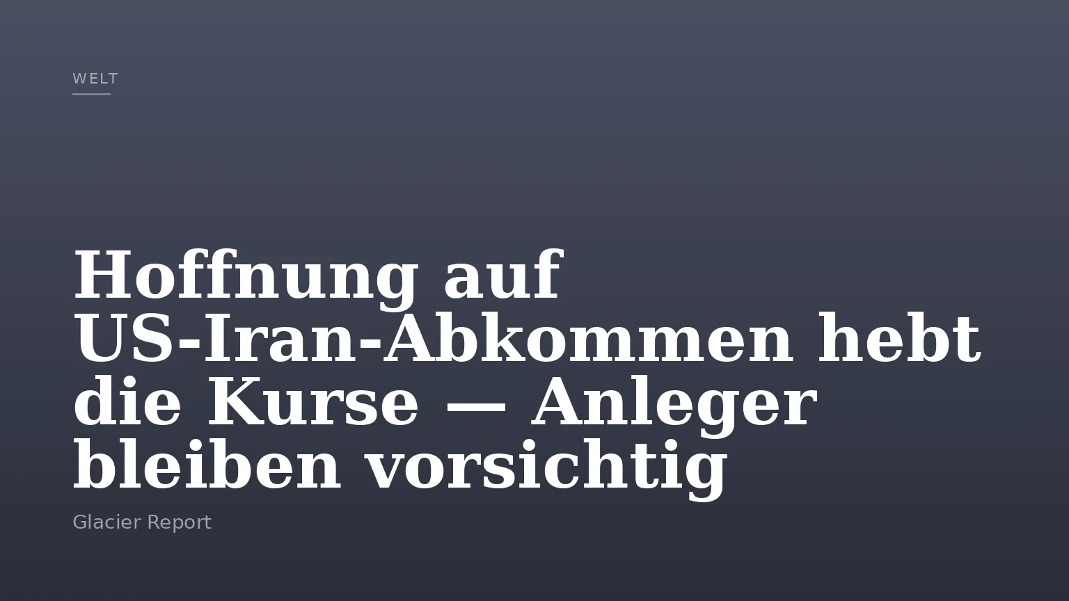 Hoffnung auf US‑Iran‑Abkommen hebt die Kurse — Anleger bleiben vorsichtig