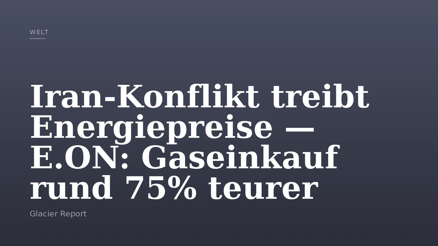 Iran-Konflikt treibt Energiepreise — E.ON: Gaseinkauf rund 75% teurer