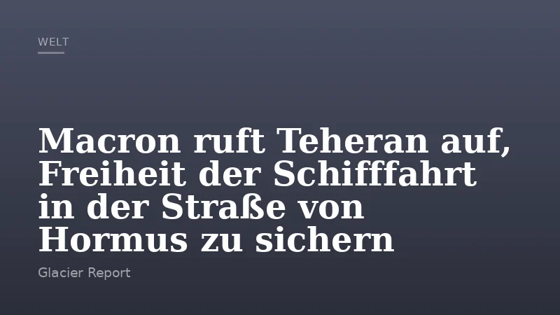 Macron ruft Teheran auf, Freiheit der Schifffahrt in der Straße von Hormus zu sichern