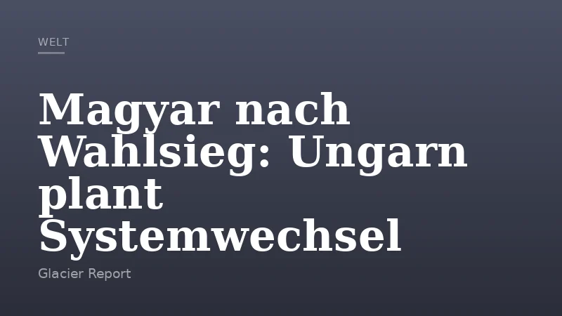 Magyar nach Wahlsieg: Ungarn plant Systemwechsel