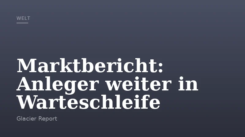 Marktbericht: Anleger weiter in Warteschleife