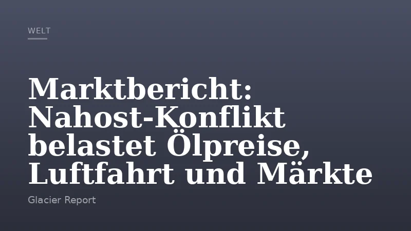 Marktbericht: Nahost-Konflikt belastet Ölpreise, Luftfahrt und Märkte