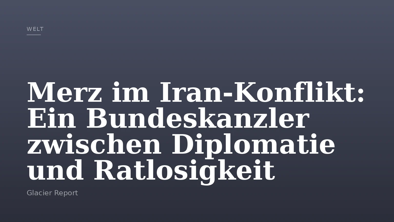 Merz im Iran-Konflikt: Ein Bundeskanzler zwischen Diplomatie und Ratlosigkeit