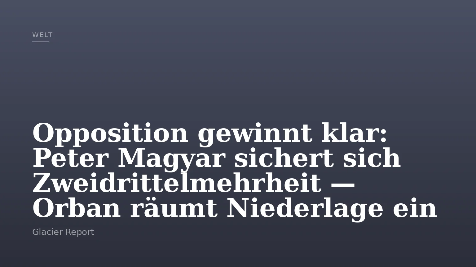 Opposition gewinnt klar: Peter Magyar sichert sich Zweidrittelmehrheit — Orban räumt Niederlage ein