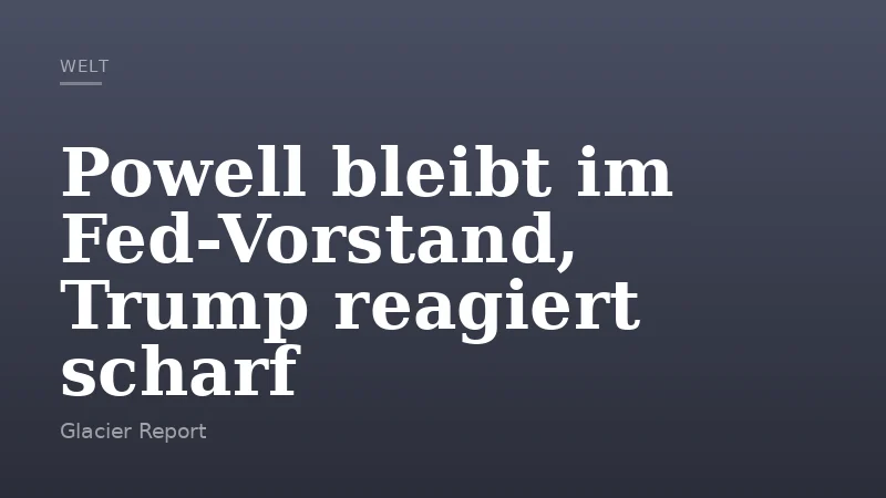 Powell bleibt im Fed-Vorstand, Trump reagiert scharf