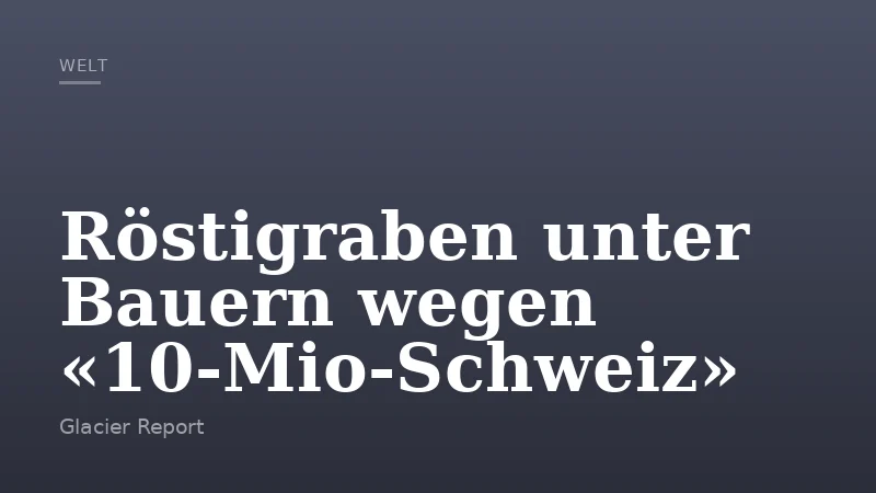 Röstigraben unter Bauern wegen «10‑Mio‑Schweiz»