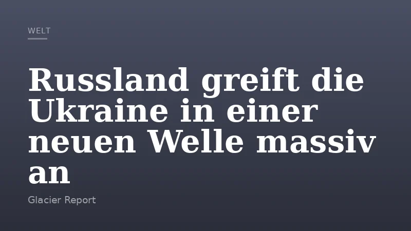 Russland greift die Ukraine in einer neuen Welle massiv an