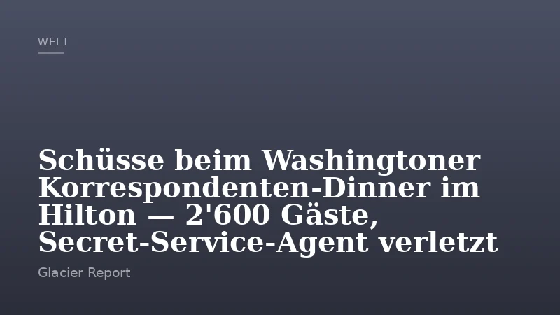 Schüsse beim Washingtoner Korrespondenten‑Dinner im Hilton — 2'600 Gäste, Secret‑Service‑Agent verletzt