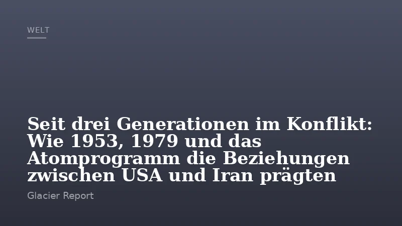 Seit drei Generationen im Konflikt: Wie 1953, 1979 und das Atomprogramm die Beziehungen zwischen USA und Iran prägten