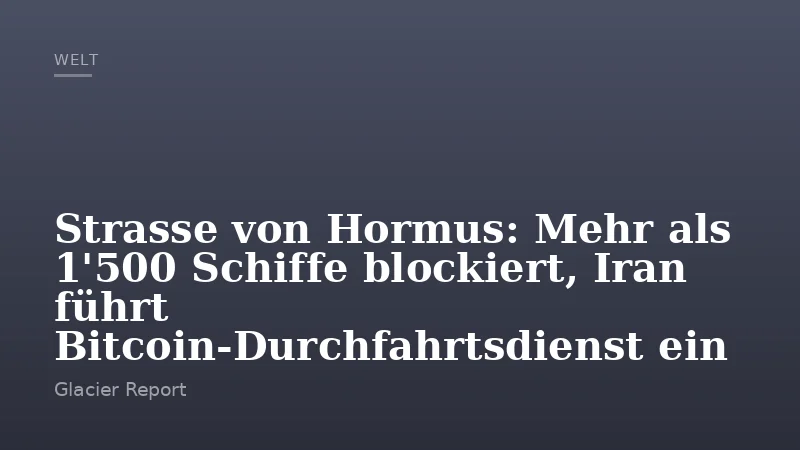 Strasse von Hormus: Mehr als 1'500 Schiffe blockiert, Iran führt Bitcoin-Durchfahrtsdienst ein