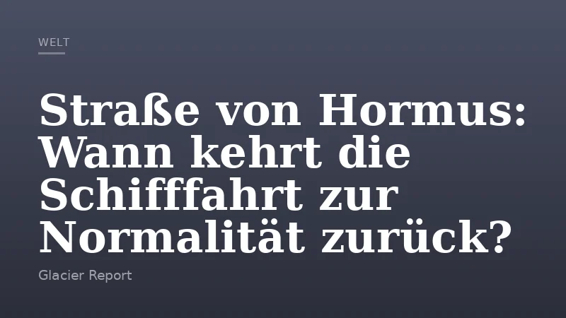 Straße von Hormus: Wann kehrt die Schifffahrt zur Normalität zurück?