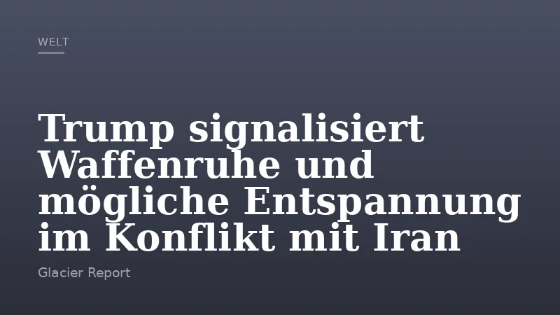 Trump signalisiert Waffenruhe und mögliche Entspannung im Konflikt mit Iran