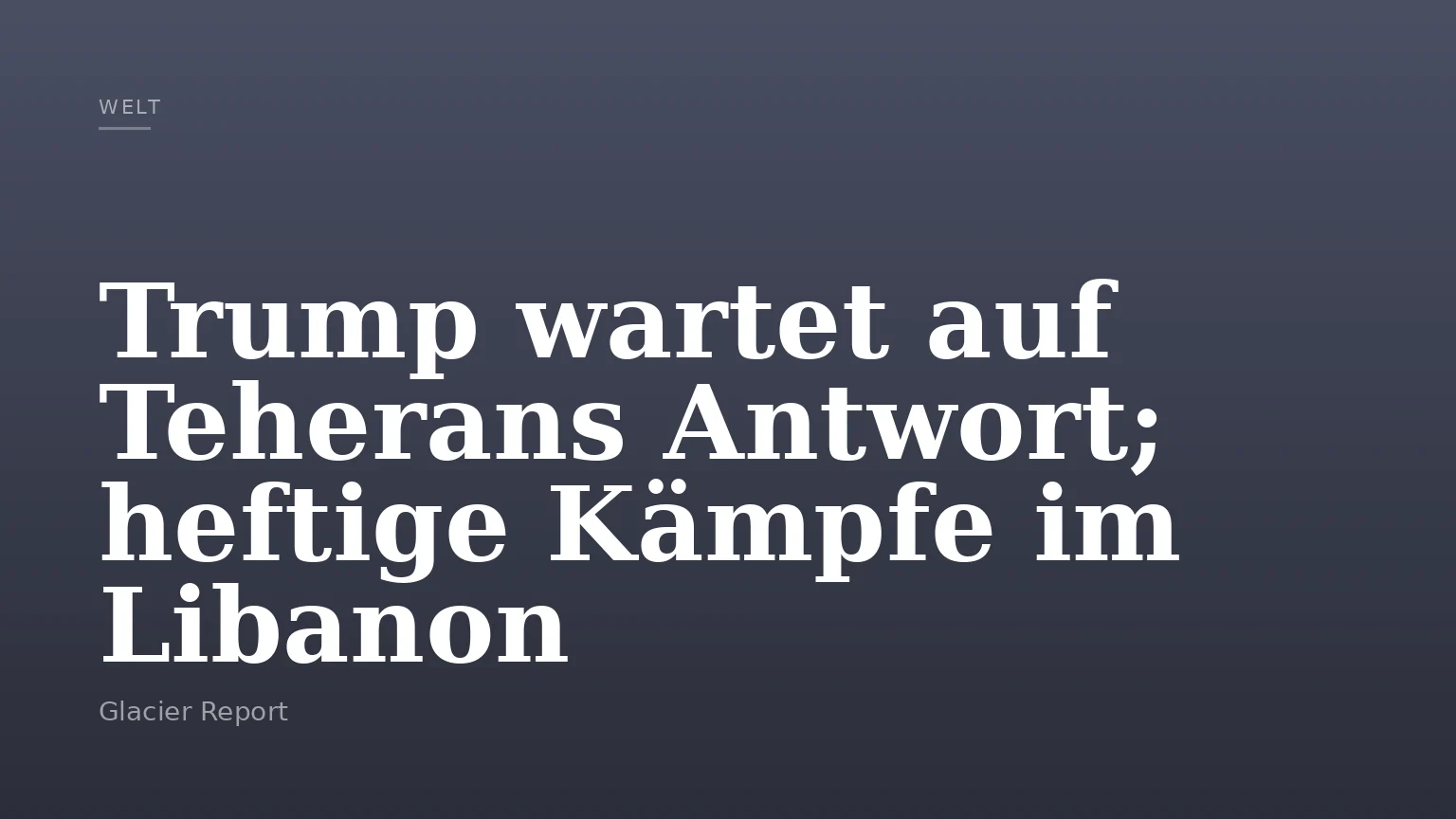 Trump wartet auf Teherans Antwort; heftige Kämpfe im Libanon