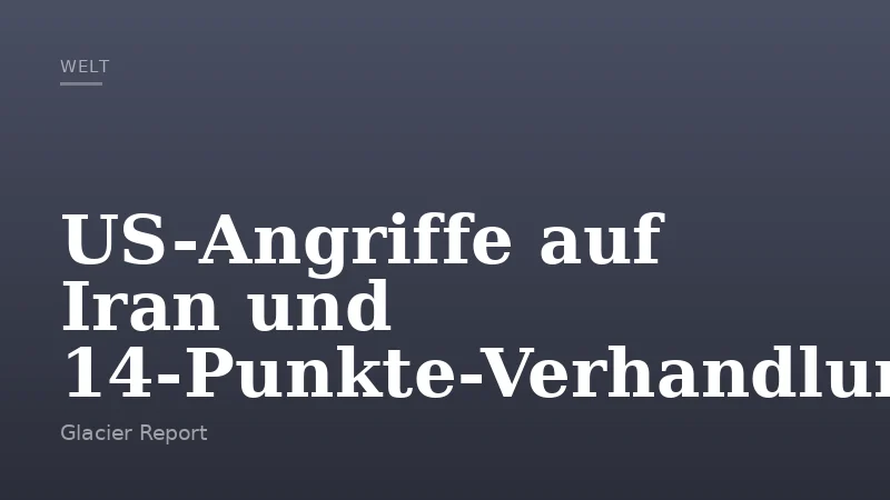 US-Angriffe auf Iran und 14-Punkte-Verhandlung