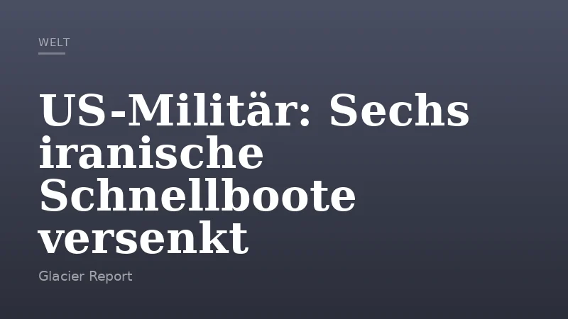 US-Militär: Sechs iranische Schnellboote versenkt