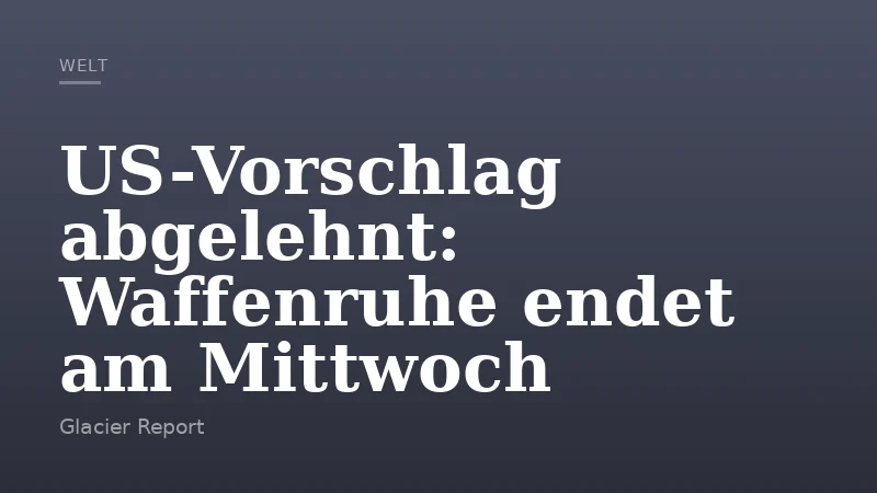 US-Vorschlag abgelehnt: Waffenruhe endet am Mittwoch