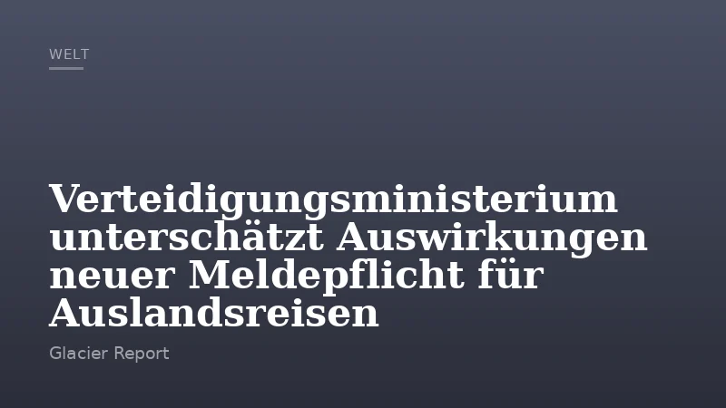 Verteidigungsministerium unterschätzt Auswirkungen neuer Meldepflicht für Auslandsreisen