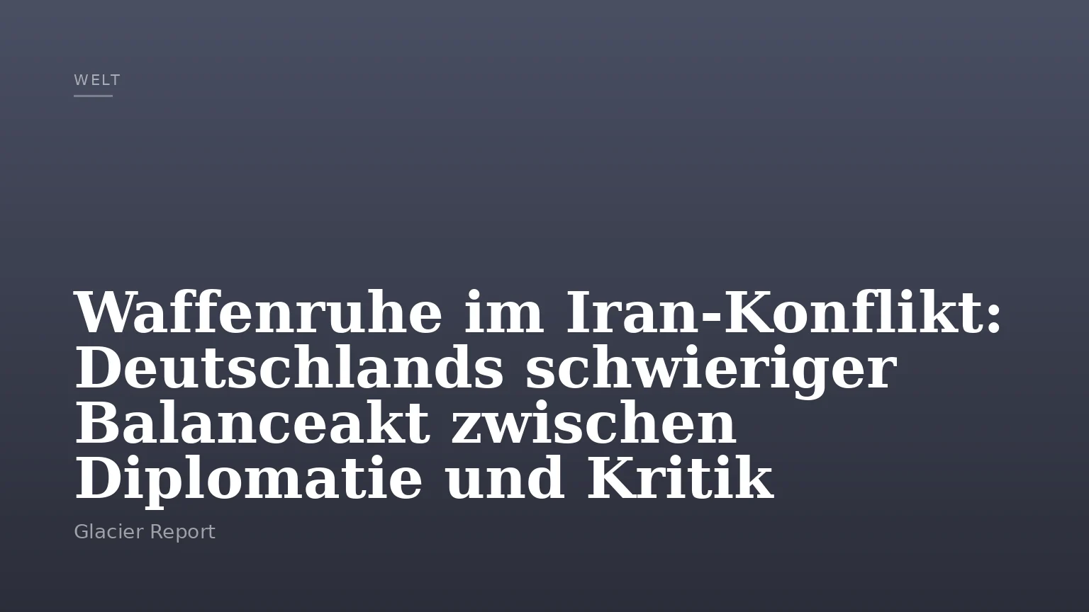 Waffenruhe im Iran-Konflikt: Deutschlands schwieriger Balanceakt zwischen Diplomatie und Kritik