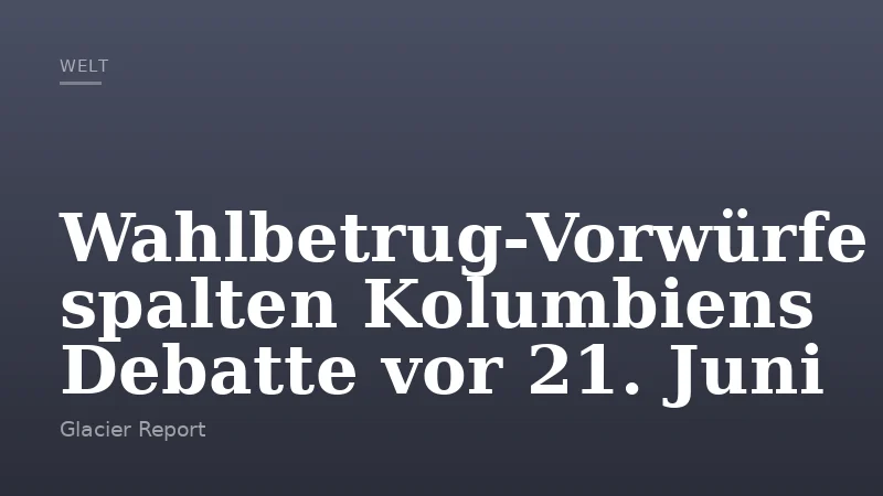 Wahlbetrug-Vorwürfe spalten Kolumbiens Debatte vor 21. Juni