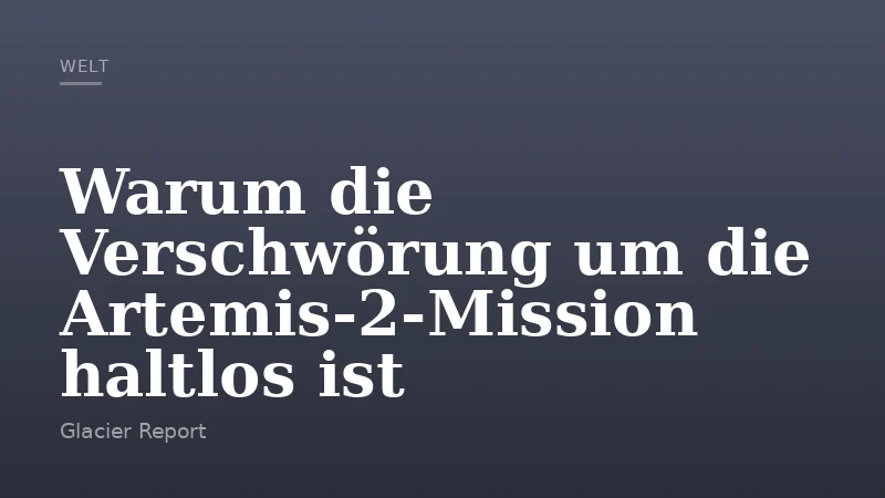 Warum die Verschwörung um die Artemis‑2‑Mission haltlos ist