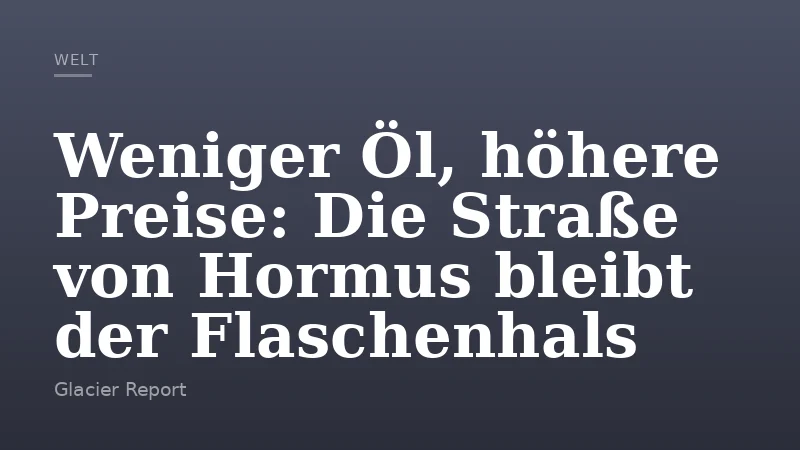 Weniger Öl, höhere Preise: Die Straße von Hormus bleibt der Flaschenhals