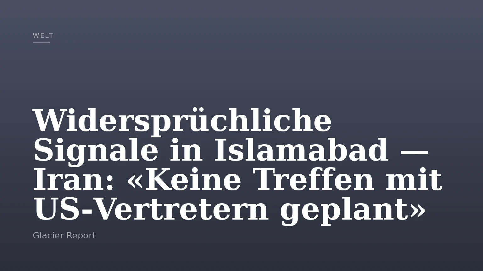 Widersprüchliche Signale in Islamabad — Iran: «Keine Treffen mit US‑Vertretern geplant»